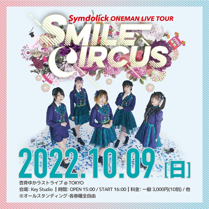 Symdolick ワンマンライブツアー 〜SMILE CIRCUS〜 杏斉ゆか ラストライブ @ TOKYO